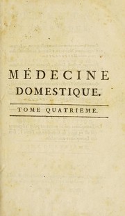 Cover of: M©♭decine domestique, ou, Trait©♭ complet des moyens de se conserver en sant©♭, & de gu©♭rir les maladies, par le r©♭gime & les remedes simples: ouvrage mis ©  la port©♭e de tout le monde