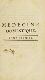 Cover of: M©♭decine domestique, ou, Trait©♭ complet des moyens de se conserver en sant©♭, & de gu©♭rir les maladies, par le r©♭gime & les remedes simples: ouvrage mis ©  la port©♭e de tout le monde