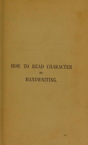 Cover of: How to read character in handwriting, or, The grammar of graphology described and illustrated
