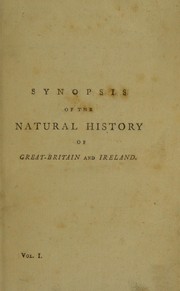 Cover of: Synopsis of the natural history of Great Britain and Ireland containing a systematic arrangement and concise description of all the animals, vegetables, and fossils, which have hitherto been discovered in these kingdoms | John Berkenhout