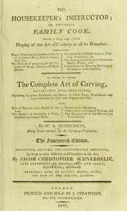 Cover of: The housekeeper's instructor, or, Universal family cook: being a full and clear display of the art of cookery in all its branches ... : to which is added, The complete art of carving, illustrated with engravings, explaining by proper references the manner in which young practitioners may acquit themselves at table with elegance and ease ...