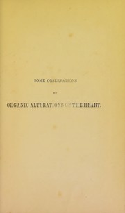 Cover of: Some observations on organic alterations of the heart; and particularly on the beneficial employment of iron