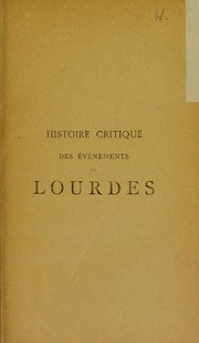 Cover of: Histoire critique des ©♭v©♭nements de Lourdes: apparitions & gu©♭risons