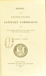 History of the United States Sanitary Commission, being the general report of its work during the war of the rebellion by Charles J. Still©♭