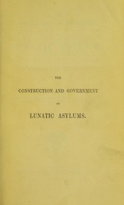 Cover of: The construction and government of lunatic asylums and hospitals for the insane | John Conolly