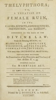 Cover of: Thelyphthora: or, A treatise on female ruin, in its causes, effects, consequences, prevention, and remedy; considered on the basis of the divine law: under the following heads, viz. marriage, whoredom, and fornication, adultery, polygamy, divorce; with many other incidental matters; particularly including an examination of the principles and tendency of stat. 26 Geo. II c. 33. commonly called The marriage act.