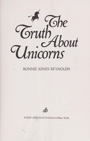 Cover of: The truth about unicorns. by Bonnie Jones Reynolds