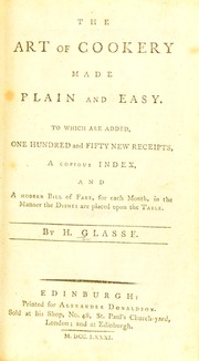 Cover of: The art of cookery, made plain and easy: To which are added one hundred and fifty new receipts, a copious index, and a modern bill of fare, for each month, in the manner the dishes are placed upon the table