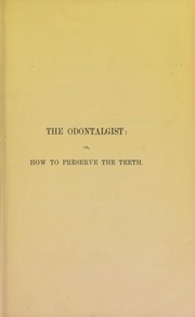 Cover of: The odontalgist, or, How to preserve the teeth, cure toothache, and regulate dentition from infancy to age