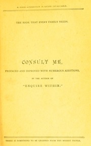 Cover of: Consult me: how to cook... on confectionery... how to brew... on household management and economy... on diseases and their remedies... on games of cards, chess... how to dye... consult me as to married women's property... on the cold water cure, and on a thousand other things