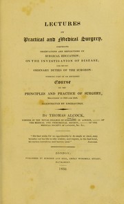 Cover of: Lectures on practical and medical surgery, comprising observations and reflections on surgical education | Thomas Alcock