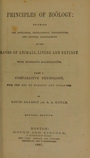 Cover of: Principles of zo©œlogy: touching the structure, development, distribution, and natural arrangement of the races of animals, living and extinct : part I, Comparative physiology, for the use of schools and colleges