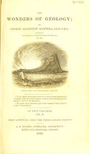 The wonders of geology; or, a familiar exposition of geological phenomena; being the substance of a course of lectures delivered at Brighton by Gideon Algernon Mantell