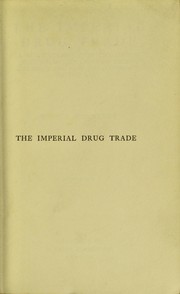 Cover of: The imperial drug trade: a re-statement of the opium question, in the light of recent evidence and new developments in the East