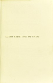 Cover of: Natural history, lore and legend : being some few examples of quaint and by-gone beliefs gathered in from divers authorities, ancient and mediaeval, of varying degrees of reliability