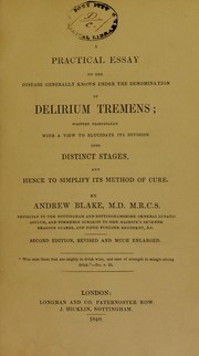 Cover of: A practical essay on the disease generally known under the denomination of delirium tremens: written principally with a view to elucidate its division into distinct stages, and hence to simplify its method of cure
