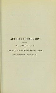 Cover of: Address in surgery: delivered at the Annual Meeting of the British Medical Association, held at Birmingham, August 8th, 1872