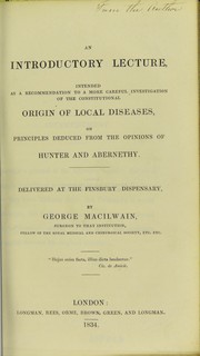 Cover of: An introductory lecture, intended as a recommendation to a more careful investigation of the constitutional origin of local diseases, on principles deduced from the opinions of Hunter and Abernethy : delivered at the Finsbury Dispensary