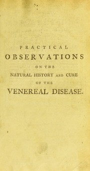 Cover of: Practical observations on the natural history and cure of the venereal disease