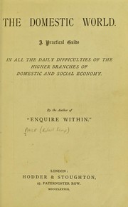 Cover of: The domestic world: a practical guide in all the daily difficulties of the higher branches of domestic and social economy