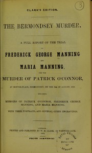 Cover of: The Bermondsey murder : a full report of the trial of Frederick George Manning and Maria Manning, for the murder of Patrick O'Connor, at Minver-place, Bermondsey, on the 9th of August, 1849. Including memoirs of Patrick O'Connor, Frederick George Manning, and Maria Manning. With their portraits, and several other engravings by Royal College of Physicians of London