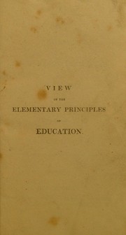 Cover of: A view of the elementary principles of education, founded on the study of the nature of man