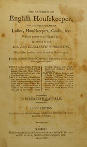 Cover of: The experienced English housekeeper: for the use and ease of ladies, housekeepers, cooks &c. : written purely from practice ... : consisting of several hundred original receipts, most of which never appeared in print ...
