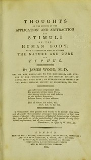 Thoughts on the effects of the application and abstraction of stimuli on the human body ; with a particular view to explain the nature and cure of typhus by James Wood