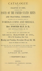 Cover of: Catalogue of a collection of coins, comprising the issues of the United States mints and fractional currency ... collected by and the property of Rev. Foster Ely ...