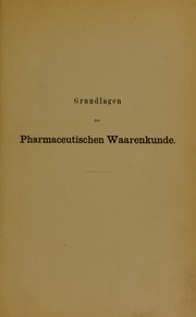 Cover of: Grundlagen der pharmaceutischen Waarenkunde: Einleitung in das Studium der Pharmacognosie