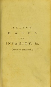 Cover of: Select cases in the different species of insanity, lunacy, or madness, with modes of practice as adopted in the treatment of each