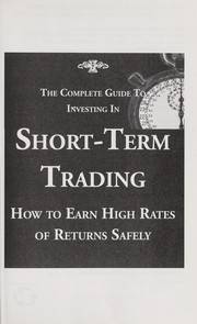 Cover of: The complete guide to investing in short-term trading: how to earn high rates of return safely