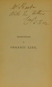 Cover of: Principles of organic life: showing that the gases are of equal importances with the solids and fluids in the laws which regulate the progress of matter from the lowest inorganic to the highest organic conditions