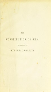 Cover of: The constitution of man considered in relation to external objects by George Combe