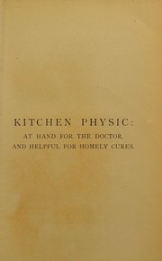 Cover of: Kitchen physic: at hand for the doctor, and helpful for homely cures