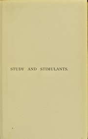 Cover of: Study and stimulants, or, The use of intoxicants and narcotics in relation to intellectual life, as illustrated by personal communications on the subject, from men of letters and of science