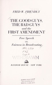 The good guys, the bad guys, and the first amendment by Fred W. Friendly