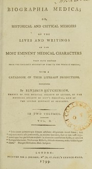 Cover of: Biographia medica; or, historical and critical memoirs of the lives and writings of the most eminent medical characters that have existed from the earliest account of time to the present period ; with a catalogue of their literary productions