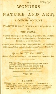 Cover of: The wonders of nature and art; or, A concise account of whatever is most curious and remarkable in the world; whether relating to its animal, vegetable and mineral productions, or to the manufactures, buildings and inventions of its inhabitants, compiled from historical and geographical works of established celebrity, and illustrated with the discoveries of modern travellers