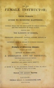 Cover of: The new female instructor; or, Young woman's guide to domestic happiness: containing general rules for the regulation of female conduct, and the formation of moral habits; together with the elements of science, as geography, astronomy, natural history, botany, &c. ... being an epitome of all the acquirements necessary to form the female character, in every class of life