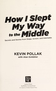 Cover of: How I slept my way to the middle: secrets and stories from stage, screen, and interwebs