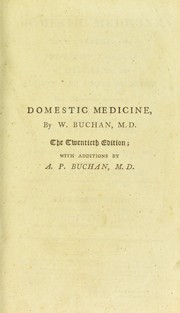 Cover of: Domestic medicine : or, a treatise on the prevention and cure of diseases, by regimen and simple medicines: With observations concerning sea-bathing, and on the use of mineral waters. To which is annexed a dispensatory for the use of private practitioners by William Buchan M.D.