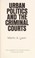 Cover of: Urban politics and the criminal courts
