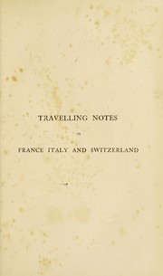 Cover of: Travelling notes in France, Italy and Switzerland of an invalid in search of health