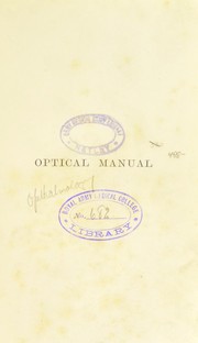 Cover of: The optical manual, or Handbook of instructions for the guidance of surgeons in testing the range and quality of vision of recruits and others seeking employment in the military services of Great Britain, and in distinguishing and dealing with optical defects among the officers and men already engaged in them | Longmore, T. Sir