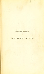 Cover of: Popular treatise on the structure, diseases, and treatment of the human teeth; with an illustration of the present state of dental mechanism