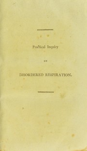 Cover of: A practical inquiry on disordered respiration ; distinguishing convulsive asthma, its specific causes, and proper indications of cure