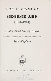 Cover of: The America of George Ade, 1866-1944: fables, short stories, essays.