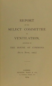 Cover of: Report of the Select Committee on Ventilation : appointed by the House of Commons. (Blue Book, 1903)