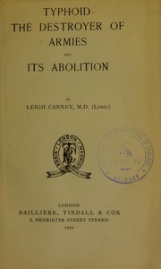 Typhoid, the destroyer of armies, and its abolition ; The theory of air-borne typhoid in armies by Leigh Canney